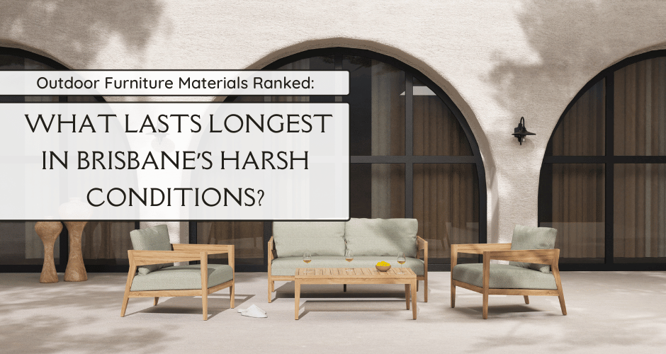Outdoor Furniture Materials Ranked: What Lasts Longest in Brisbane’s Harsh Conditions?