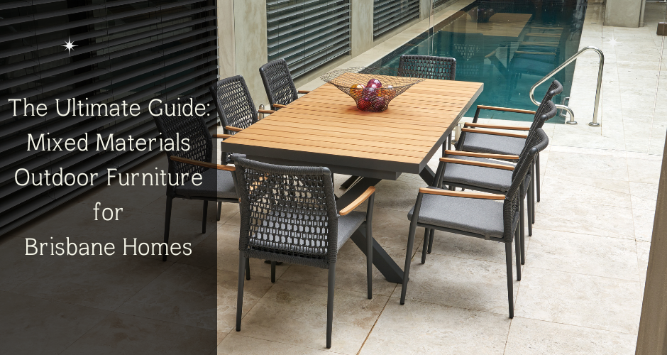The Ultimate Guide to Mixed Materials Outdoor Furniture for Brisbane Homes