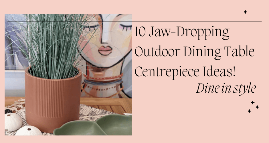 Dine in Style: 10 Jaw-Dropping Outdoor Dining Table Centrepiece Ideas! - Lume Outdoor Living