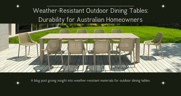 Weather-Resistant Outdoor Dining Tables: Durability for Australian Homeowners