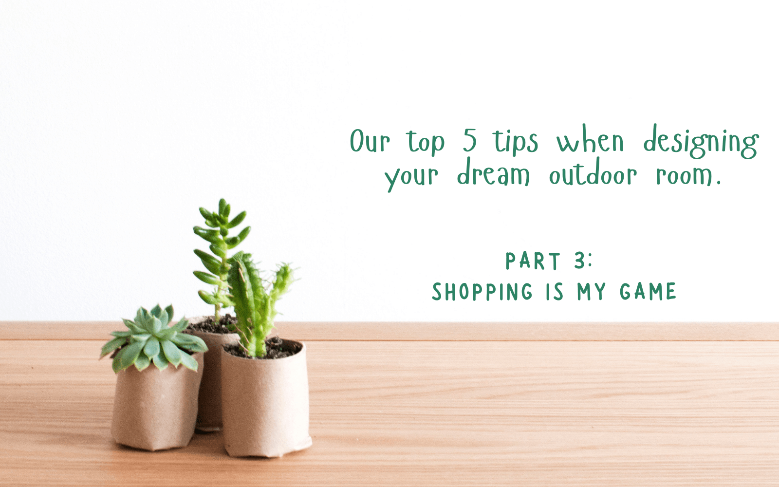 Mini Blog Series:  Part 3 Shopping is my game! - Lume Outdoor Living