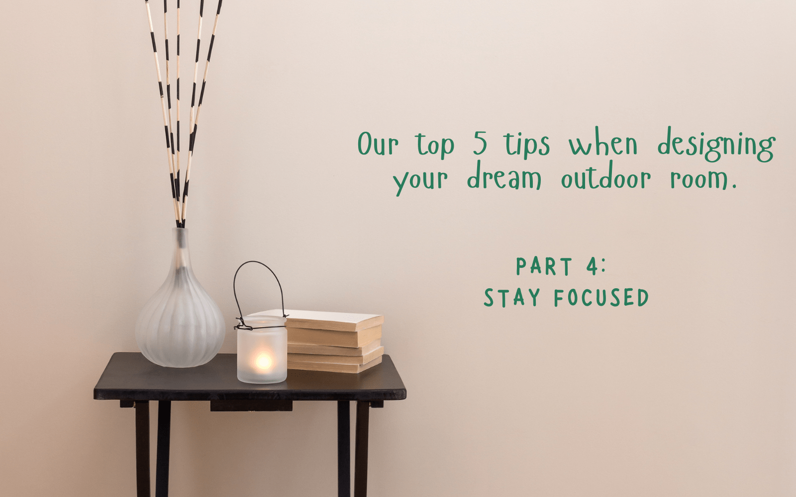 Mini Blog Series:  Part 4 Stay Focused! - Lume Outdoor Living